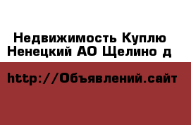 Недвижимость Куплю. Ненецкий АО,Щелино д.